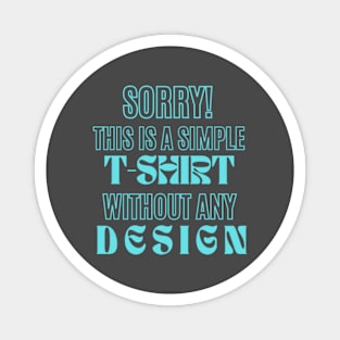 Simply Turquoise Text: A T-Shirt That Proudly Proclaims 'SORRY! THIS IS SIMPLE T-SHIRT WITHOUT ANY DESIGN' - Boldly Bare Magnet